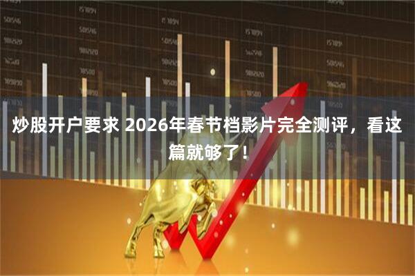 炒股开户要求 2026年春节档影片完全测评，看这篇就够了！