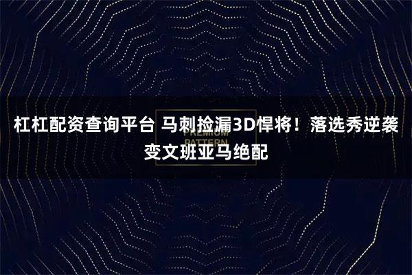 杠杠配资查询平台 马刺捡漏3D悍将！落选秀逆袭变文班亚马绝配